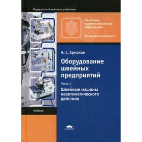 

Оборудование швейных предприятий: В 2 ч. Ч. 1. Швейные машины неавтоматического действия. Ермаков А.С.