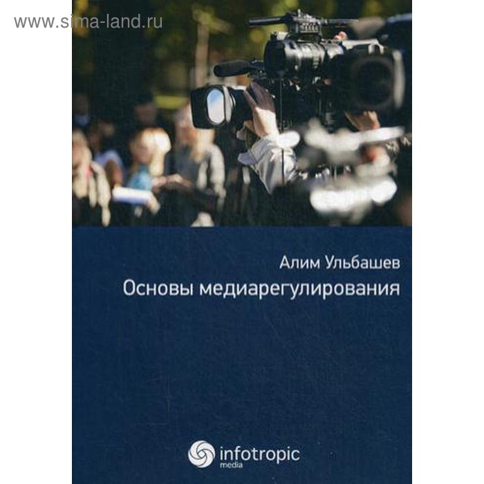 

Основы медиарегулирования: Учебно-практическое пособие. Ульбашев А.Х.