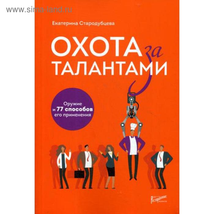 

Охота за талантами. Оружие и 77 способов его применения. Стародубцева Е.С.