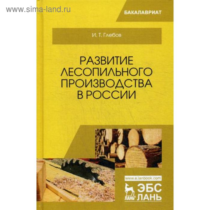 

Развитие лесопильного производства в России: Учебное пособие. Глебов И.Т.