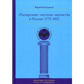 

Рыцарские системы масонства в России: 1772–1822. Кондаков Ю. Е.