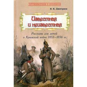 

Известная и неизвестная: Рассказы для детей о Крымской войне 1853-1856 гг. Дмитриев В.К.