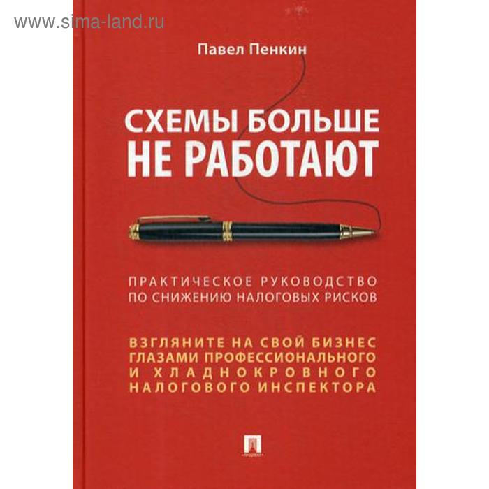 

Схемы больше не работают: практическое руководство по снижению налоговых рисков. Пенкин П.В.