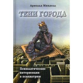 

Тени города. Психологические интервенциии в психиатрию. Минделл А.