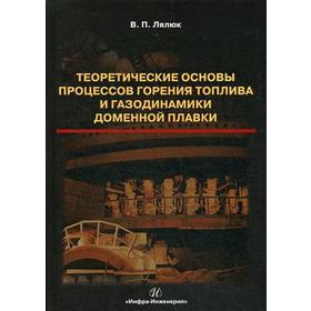 

Теоретические основы процессов горения топлива и газодинамики доменной плавки: монография. Лялюк В.П.