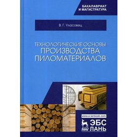 

Технологические основы производства пиломатериалов: Учебное пособие. 4-е издание, стер. Уласовец В. Г.