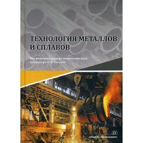 

Технология металлов и сплавов: Учебник. Сергеев Н.Н., Гвоздеев А.Е. и др.