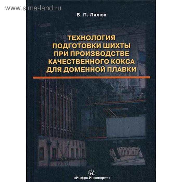 фото Технология подготовки шихты при производстве качественного кокса для доменной плавки: монография. лялюк в.п. инфра-инженерия