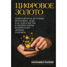 

Цифровое золото: невероятная история Биткойна, или как идеалисты и бизнесмены изобретают деньги заново (обл.). Поппер Н.