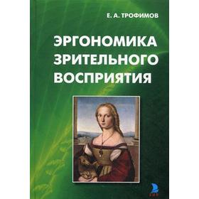 

Эргономика зрительного восприятия: монография. Трофимов Е.А.