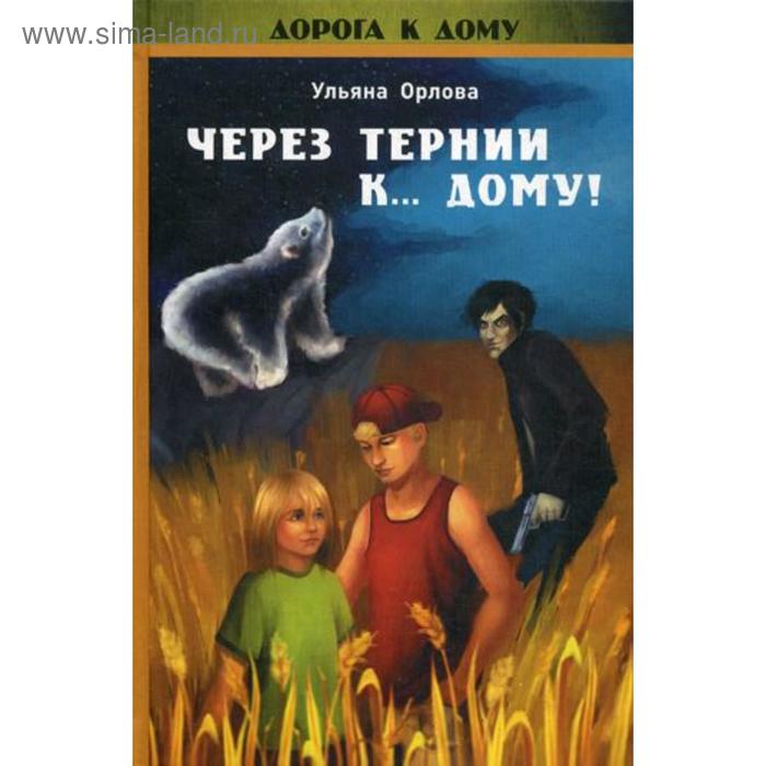 

Через тернии к ... дому!: повесть. Орлова У.