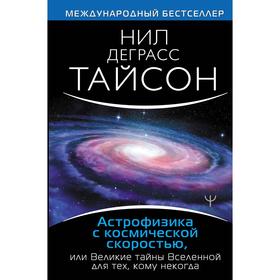 

Астрофизика с космической скоростью, или Великие тайны Вселенной для для тех, кому некогда. Деграсс Тайсон Нил