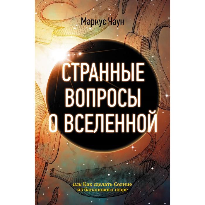 чаун м твиты о вселенной микроблоги о макропроблемах Странные вопросы о Вселенной, или Как сделать Солнце из бананового пюре. Чаун М.