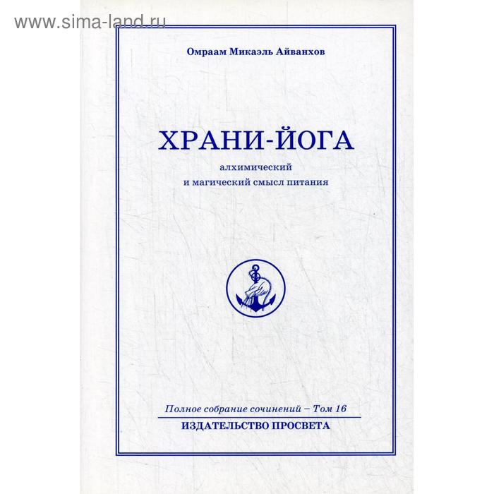 Храни йога. Алхимический и магический смысл питания. Т. 16. Айванхов О.М.