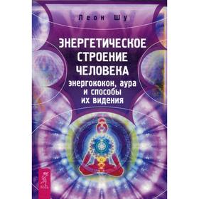 

Энергетическое строение человека: энергококон, аура и способы их видения. Шу Л.