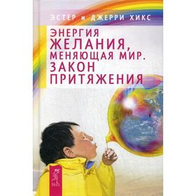 

Энергия желания, меняющая мир. Закон Притяжения. Хикс Э., Хикс Дж.