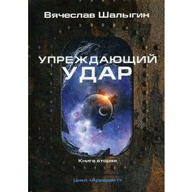 

Упреждающий удар. Книга 2 Цикл "Аррадакт". Шалыгин В.