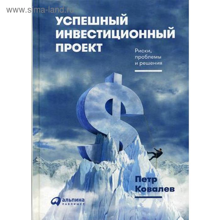 

Успешный инвестиционный проект. Риски, проблемы и решения. Ковалев П.
