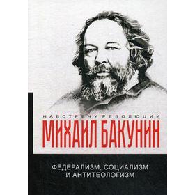 

Федерализм, социализм и антитеологизм. Бакунин М.А.
