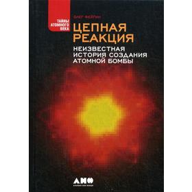 

Цепная реакция: Неизвестная история создания атомной бомбы. 2-е издание. Фейгин О.