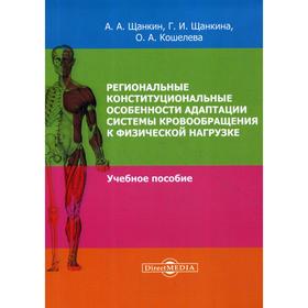 

Региональные конституциональные особенности адаптации системы кровообращения: Учебное пособие. 2-е издание, стер. Щанкин А. А.