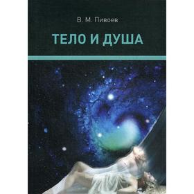 

Тело и душа: монография. 2-е издание Пивоев В. М.