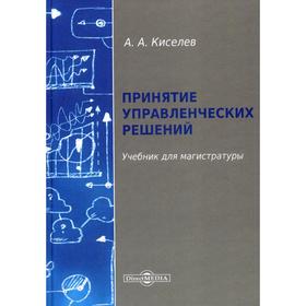 

Принятие управленческих решений: Учебник для магистратуры. Киселев А. А.