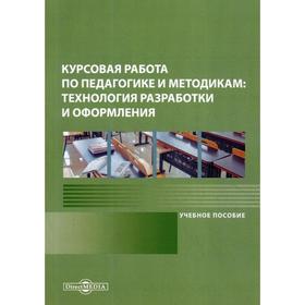 

Курсовая работа по педагогике и методикам: технология разработки и оформления: Учебное пособие. 2-е издание