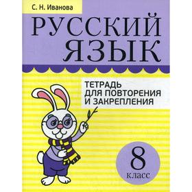 

Русский язык. Тетрадь для повторения и закрепления. 8 класс. Иванова С. Н.