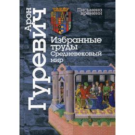 

Избранные труды. Средневековый мир. 4-е издание Гуревич А. Я.