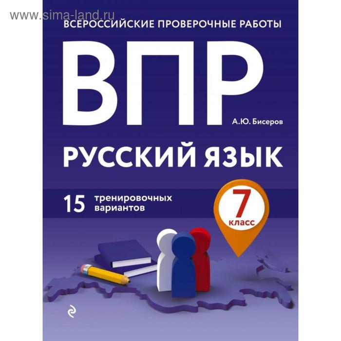 

ВПР. Русский язык. 7 класс. 15 тренировочных вариантов. Бисеров А. Ю.