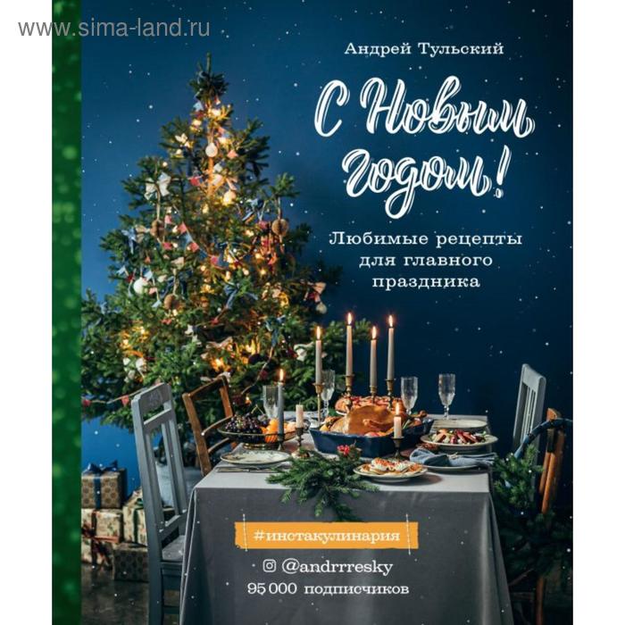 

С Новым годом! Любимые рецепты для главного праздника. Издание 2-е, сокращенное. Тульский А.