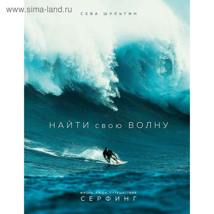 

Найти свою волну. Жизнь, люди, путешествия, серфинг. Шульгин С.