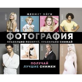 

Фотография. Правильно позируй, правильно снимай – получай лучшие снимки. Эйги М.