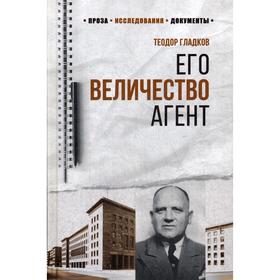 

Его Величество Агент. (100 лет Службе внешней разведки). Гладков Т.К.