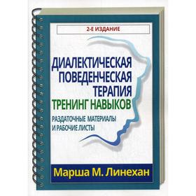 

Диалектическая поведенческая терапия: тренинг навыков. Раздаточные материалы и рабочие листы. 2-е издание. Марша М. Линехан