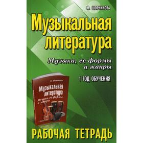 

Музыкальная литература. Музыка, ее формы и жанры: 1 год: рабочая тетрадь. 10-е издание. Шорникова М. И.