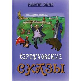 

Сказки о Серпухове, без вранья и обмана, Доброхотова Ивана. Голубев В.