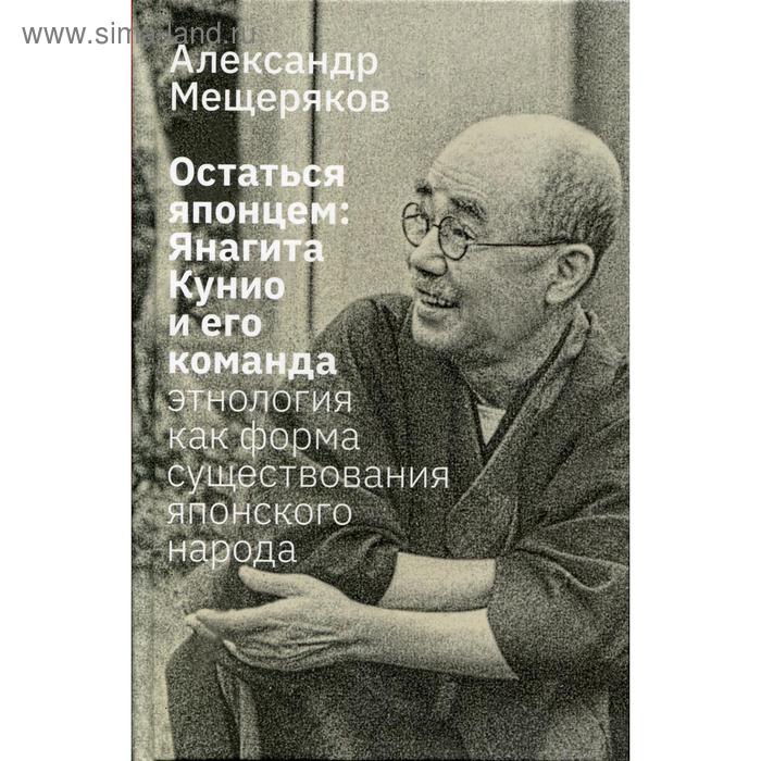 Остаться японцем. Янагита Кунио и его команда: Этнология как форма существования японского народа. Мещеряков А. Н. мещеряков а остаться японцем янагита кунио и его команда этнология как форма существования японского народа