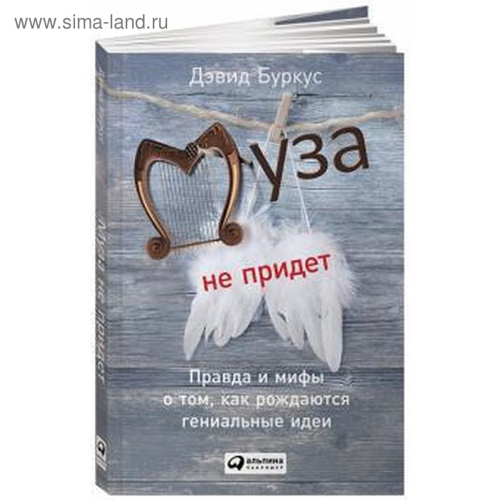 

Муза не придет. Правда и мифы о том, как рождаются гениальные идеи. Буркус Д.