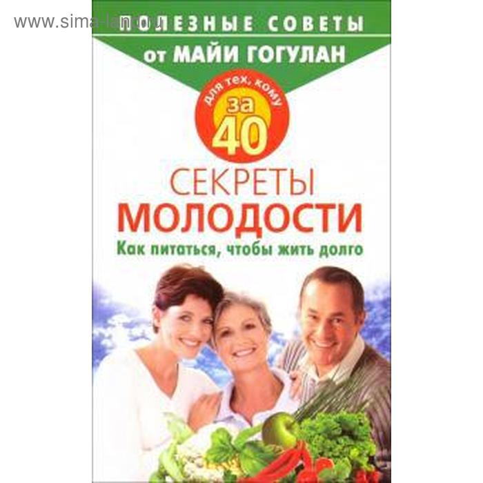 Для тех, кому за 40. Секреты молодости. Как питаться, чтобы жить долго. Гогулан М.