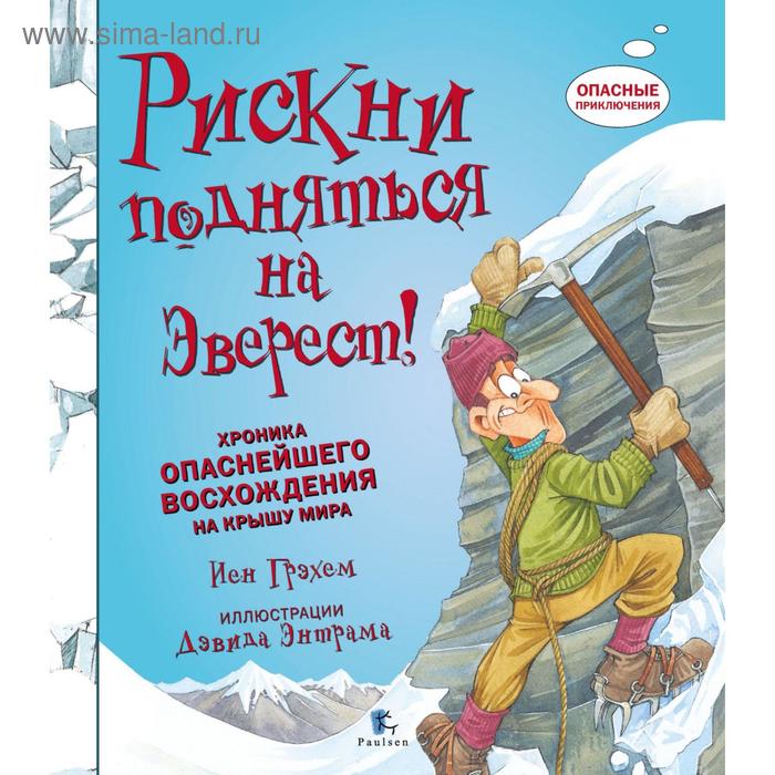 Рискни подняться на Эверест! Хроника опаснейшего восхождения на крышу мира. Грэхем И.