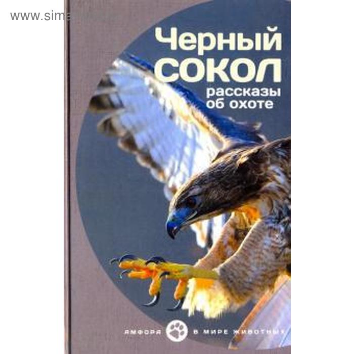 Черный сокол. Рассказы об охоте. Бианки бианки виталий валентинович соколов микитов иван сергеевич гарновский виталий черный сокол рассказы об охоте