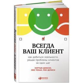 

Всегда ваш клиент. Как добиться лояльности, решая проблемы клиентов за один шаг. Диксон М.