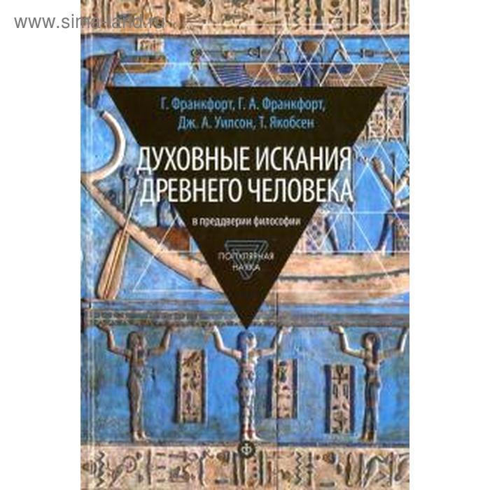 франкфорт генри франкфорт генриетта а уилсон джон а якобсен торкильд духовные искания древнего человека в преддверии философии Духовные искания древнего человека. В преддверии философии. Франкфорт Г.