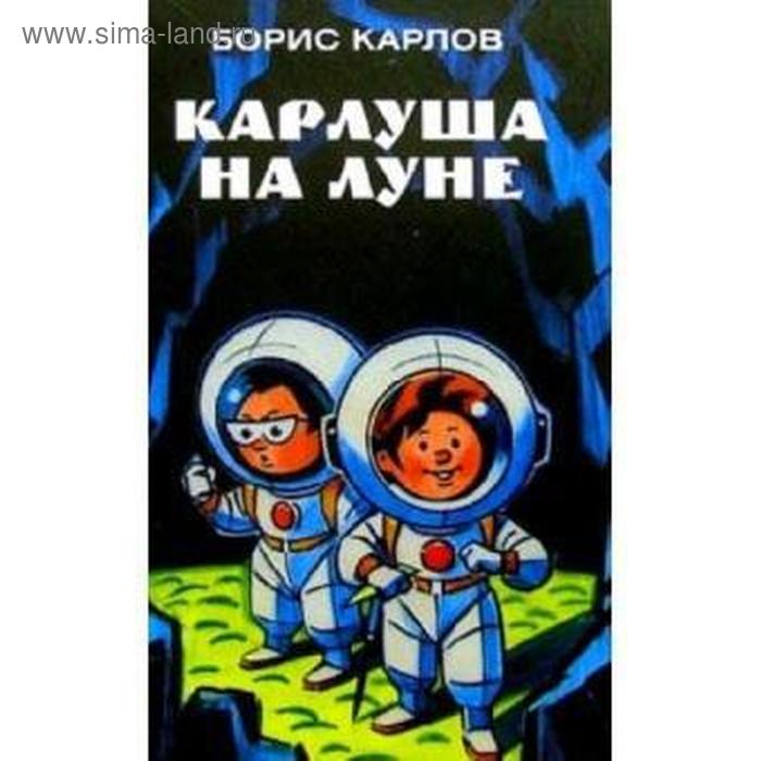 Карлуша на луне. Карлов Б. карлов борис карлуша на луне сказочная повесть