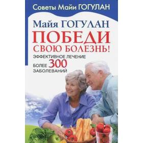 

Победи свою болезнь!Эффективное лечение более 300 заболеваний. Гогулан М.