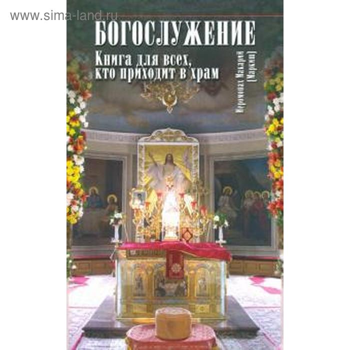 фото Богослужение. книга для всех,кто приходит в храм. иеромонах макарий (маркиш) данилов мужской монастырь