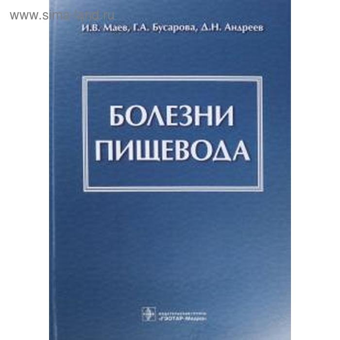 Болезни пищевода. Маев И. маев игорь вениаминович андреев дмитрий николаевич бусарова галина алексеевна болезни пищевода