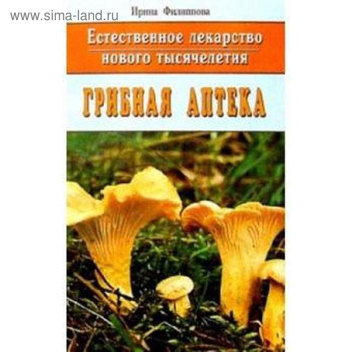 Грибная аптека. Естественное лекарство нового тысячелетия филиппова и грибы против рака естественное лекарство нового тысячелетия